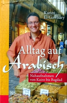 Alltag auf Arabisch - Nahaufnahmen von Kairo bis Bagdad von Karim El-Gawhary